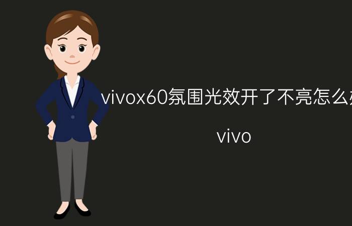 vivox60氛围光效开了不亮怎么办 vivo x70 pro 手机来电有氛围灯吗？